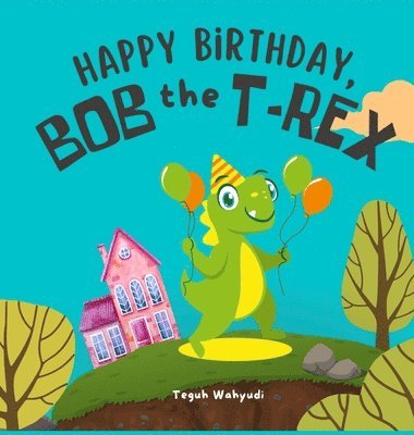 Teguh Wahyudi - Happy Birthday, Bob the T-Rex, Inbunden