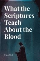 bokomslag What the Scriptures Teach About the Blood