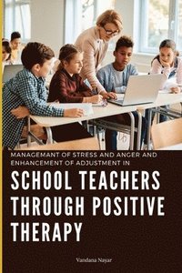 bokomslag Managemant of Stress and Anger and Enhancement of Adjustment in School Teachers Through Positive Therapy
