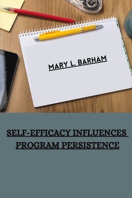 Self-efficacy influences program persistence 1