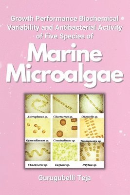 bokomslag Growth Performance Biochemical Variability and Antibacterial Activity of Five Species of Marine Microalgae
