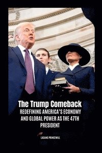 bokomslag The Trump Comeback: Redefining America's Economy and Global Power as the 47th President