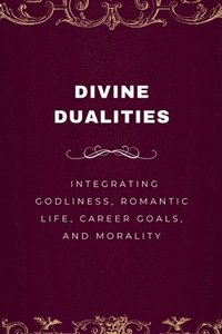bokomslag Divine Dualities, Integrating Godliness, Romantic Life, Career Goals, and Morality