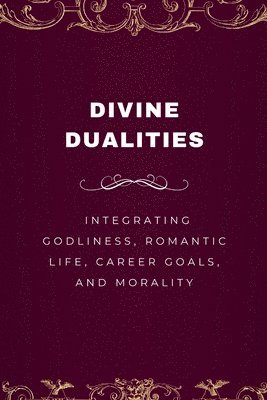 bokomslag Divine Dualities, Integrating Godliness, Romantic Life, Career Goals, and Morality