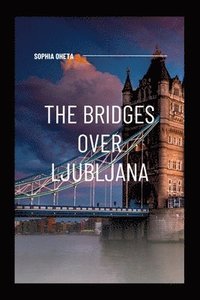 bokomslag The Bridges Over Ljubljana