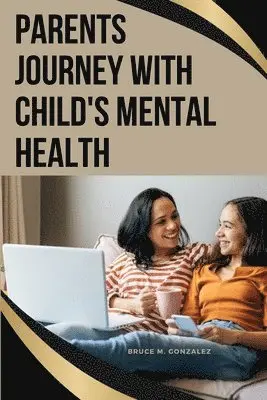 Bruce M Gonzalez - Parents' Journey with Child's Mental Health, Häftad. Tillgänglighet: Lägg i varukorg
