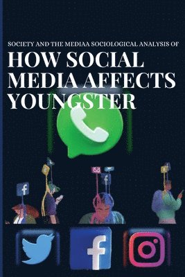 bokomslag Society and the media a sociological analysis of how social media affects youngster