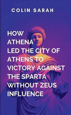 How Athena Led The City Of Athens To Victory In The War Against Sparta Without Zeus Influence 1