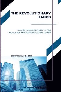 bokomslag Revolutionary Hands, How Billionaires Quietly Code Industries and Redefine Global Power