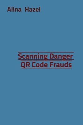 Alina Hazel - Scanning Danger QR Code Frauds, Häftad