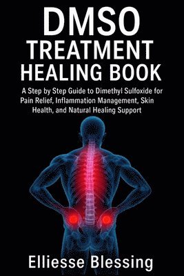 bokomslag Dmso Treatment Healing Book: A Step by Step Guide to Dimethyl Sulfoxide for Pain Relief, Inflammation Management, Skin Health, and Natural Healing Sup