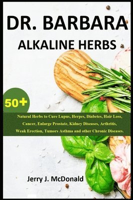 bokomslag Dr. Barbara ALKALINE HERBS: 50+ Natural Herbs to Cure Lupus, Herpes, Diabetes, Hair Loss, Cancer, Enlarge Prostate, Kidney Diseases, Arthritis, We