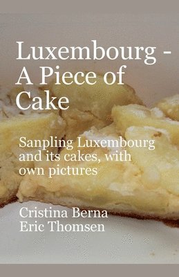 bokomslag Luxembourg - A Piece of Cake Sampling Luxembourg and its cakes, with own pictures