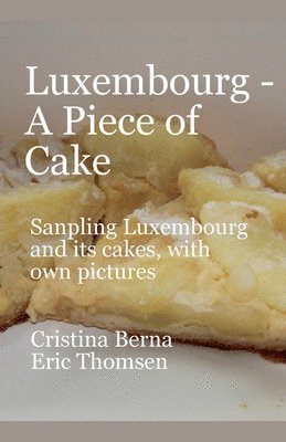 Cristina Berna, Eric Thomsen - Luxembourg - A Piece of Cake Sampling Luxembourg and its cakes, with own pictures, Häftad