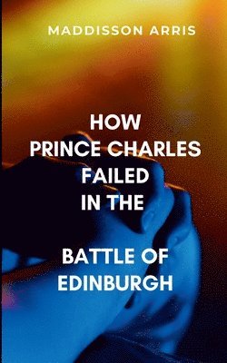 bokomslag How Prince Charles Failed in the Battle of Edinburgh