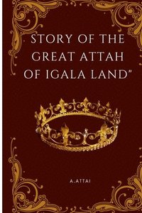 bokomslag Story of the Great Attah of Igala Land
