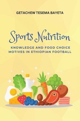 Getachew Tesema Bayeta - Sports Nutrition Knowledge and Food Choice Motives in Ethiopian Football, Häftad