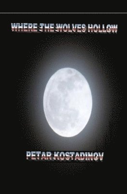 Petar Kostadinov - Where The Wolves Hollow, Häftad