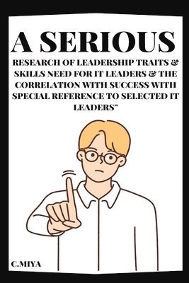 bokomslag Serious Research of Leadership Traits & Skills Need for IT Leaders & The Correlation with Success with Special Reference to Selected IT Leaders"