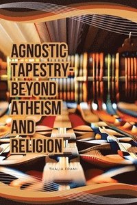 bokomslag Agnostic Tapestry-Beyond Atheism and Religion