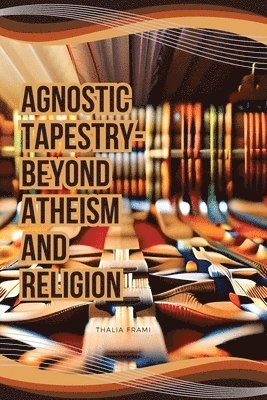Agnostic Tapestry-Beyond Atheism and Religion 1