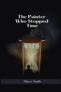 bokomslag The Painter Who Stopped Time