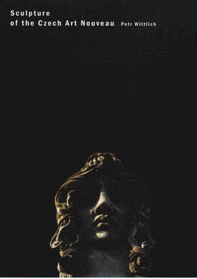 Petr Wittlich - Sculpture of the Czech Art Nouveau, Inbunden