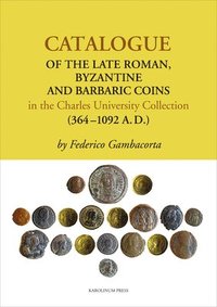 bokomslag Catalogue of the Late Roman, Byzantine and Barbaric Coins in the Charles University Collection (364-1092 A. D.)