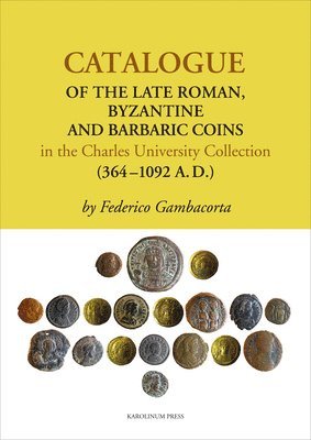 Catalogue of the Late Roman, Byzantine and Barbaric Coins in the Charles University Collection (364-1092 A. D.) 1