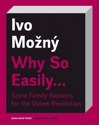 Ivo Možný, Ivo Mozny, Ivo Mozný - Why So Easily . . . Some Family Reasons for the Velvet Revolution, Häftad