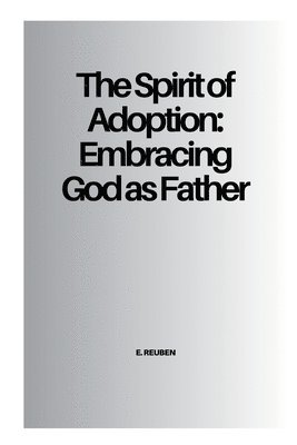 The Spirit of Adoption: Embracing God as Father 1