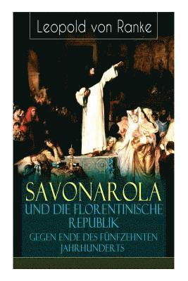 Savonarola und die florentinische Republik gegen Ende des f nfzehnten Jahrhunderts 1