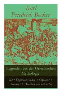 bokomslag Legenden aus der Griechischen Mythologie (Der Trojanische Krieg + Odysseus + Achilleus + Herakles und viel mehr)