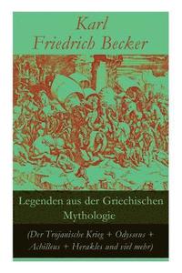 bokomslag Legenden Aus Der Griechischen Mythologie (Der Trojanische Krieg + Odysseus + Achilleus + Herakles Und Viel Mehr)