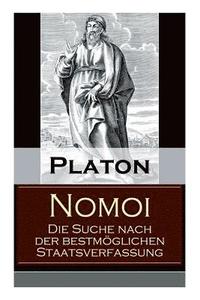 bokomslag Nomoi - Die Suche nach der bestmöglichen Staatsverfassung: Staatstheorie: Das Ziel der Gesetzgebung + Lehren aus der Geschichte + Die Staatsgründung +