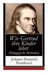 bokomslag Wie Gertrud ihre Kinder lehrt (Pdagogische Methoden)