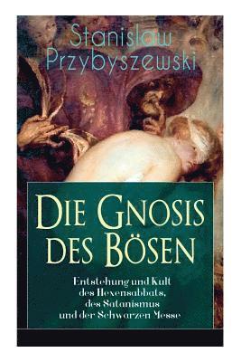 bokomslag Die Gnosis des Bsen - Entstehung und Kult des Hexensabbats, des Satanismus und der Schwarzen Messe