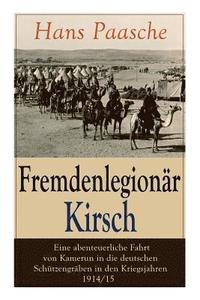 bokomslag Fremdenlegion r Kirsch - Eine abenteuerliche Fahrt von Kamerun in die deutschen Sch tzengr ben in den Kriegsjahren 1914/15