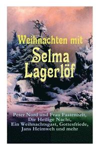 bokomslag Weihnachten Mit Selma Lagerlöf: Peter Nord Und Frau Fastenzeit, Die Heilige Nacht, Ein Weihnachtsgast, Gottesfriede, Jans Heimweh Und Mehr