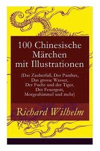 bokomslag 100 Chinesische Märchen mit Illustrationen (Das Zauberfaß, Der Panther, Das grosse Wasser, Der Fuchs und der Tiger, Der Feuergott, Morgenhimmel und mehr)