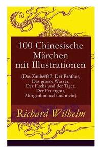 bokomslag 100 Chinesische Marchen mit Illustrationen (Das Zauberfass, Der Panther, Das grosse Wasser, Der Fuchs und der Tiger, Der Feuergott, Morgenhimmel und mehr)