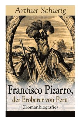Francisco Pizarro, der Eroberer von Peru (Romanbiografie) 1