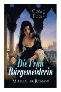 bokomslag Die Frau B rgemeisterin (Mittelalter-Roman)