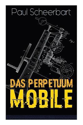 Paul Scheerbart - Das Perpetuum Mobile: Die Geschichte einer Erfindung - Was man heute nicht gefunden, kann man doch wohl morgen noch finden, Häftad
