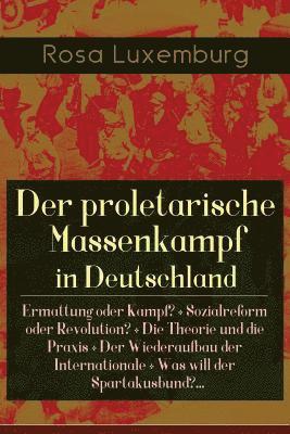 bokomslag Der proletarische Massenkampf in Deutschland: Ermattung oder Kampf? + Sozialreform oder Revolution? + Die Theorie und die Praxis + Der Wiederaufbau de