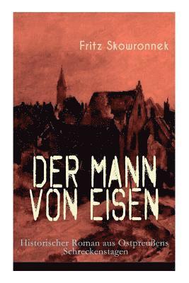 bokomslag Der Mann von Eisen (Historischer Roman aus Ostpreuens Schreckenstagen)