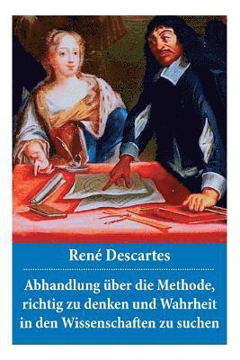 René Descartes - Abhandlung Über Die Methode, Richtig Zu Denken Und Wahrheit in Den Wissenschaften Zu Suchen, Häftad