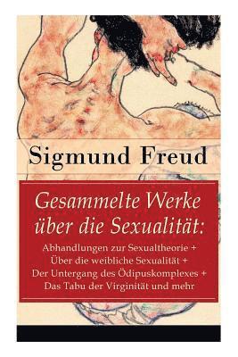 bokomslag Gesammelte Werke über die Sexualität: Abhandlungen zur Sexualtheorie + Über die weibliche Sexualität + Der Untergang des Ödipuskomplexes + Das Tabu de