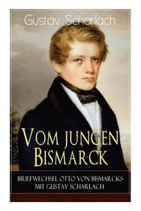 bokomslag Vom jungen Bismarck - Briefwechsel Otto von Bismarcks mit Gustav Scharlach
