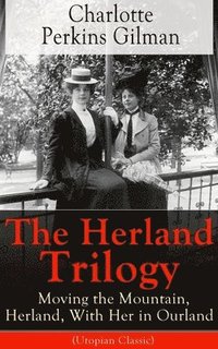 bokomslag Herland Trilogy: Moving the Mountain, Herland, with Her in Ourland (Utopian Classic)